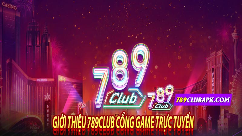 Giới thiệu 789club cổng game trực tuyến